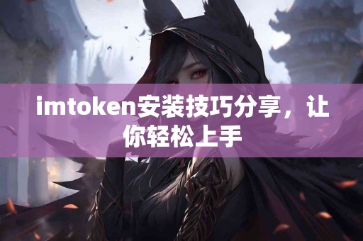 imtoken安装技巧分享，让你轻松上手