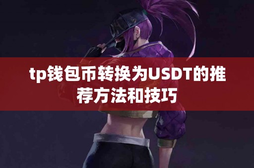 tp钱包币转换为USDT的推荐方法和技巧