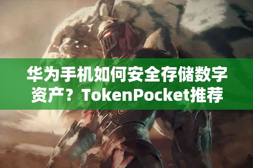 华为手机如何安全存储数字资产？TokenPocket推荐