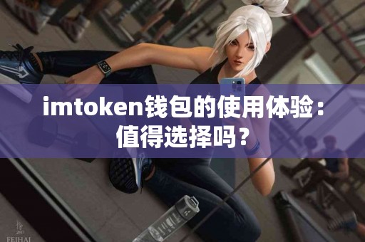 imtoken钱包的使用体验：值得选择吗？