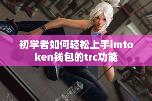 初学者如何轻松上手imtoken钱包的trc功能