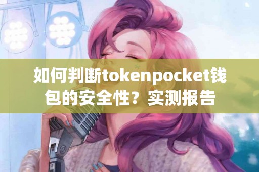 如何判断tokenpocket钱包的安全性？实测报告