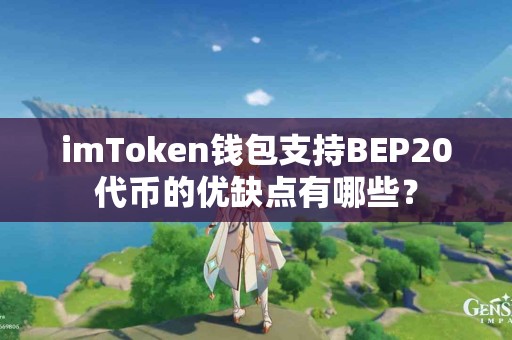 imToken钱包支持BEP20代币的优缺点有哪些？