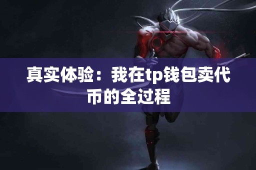 真实体验：我在tp钱包卖代币的全过程
