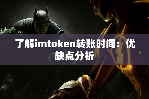 了解imtoken转账时间：优缺点分析
