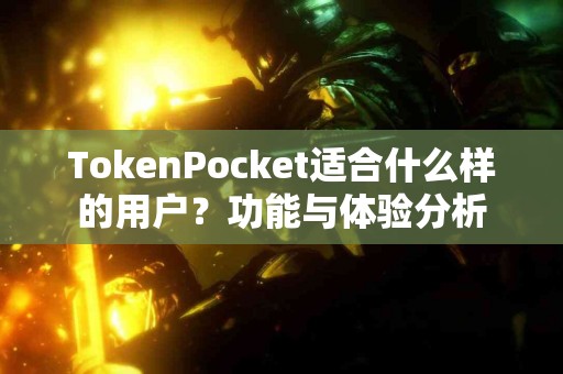 TokenPocket适合什么样的用户？功能与体验分析