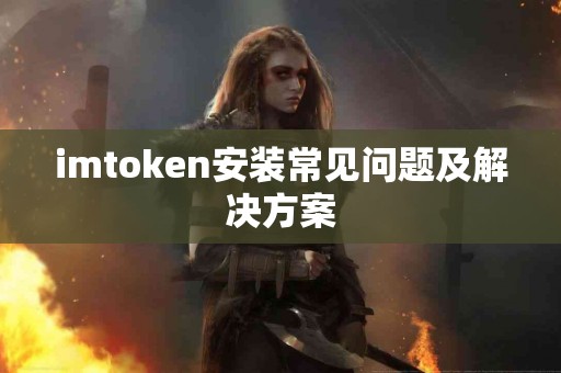 imtoken安装常见问题及解决方案