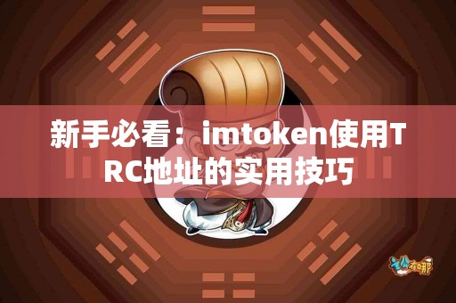 新手必看：imtoken使用TRC地址的实用技巧