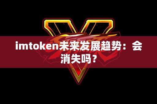 imtoken未来发展趋势：会消失吗？