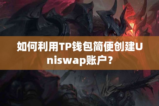 如何利用TP钱包简便创建Uniswap账户？