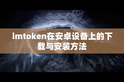imtoken在安卓设备上的下载与安装方法