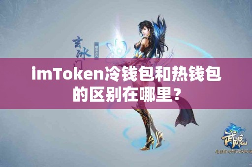 imToken冷钱包和热钱包的区别在哪里？