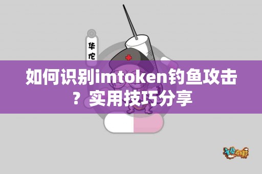 如何识别imtoken钓鱼攻击？实用技巧分享