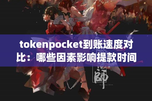 tokenpocket到账速度对比：哪些因素影响提款时间