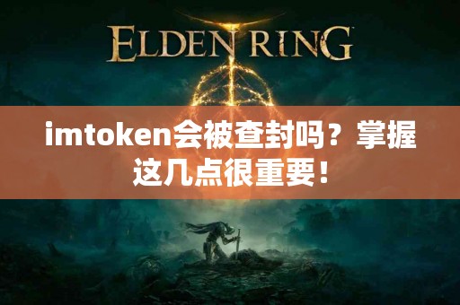 imtoken会被查封吗？掌握这几点很重要！
