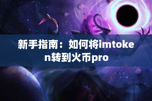 新手指南：如何将imtoken转到火币pro