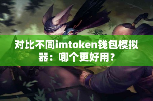 对比不同imtoken钱包模拟器：哪个更好用？