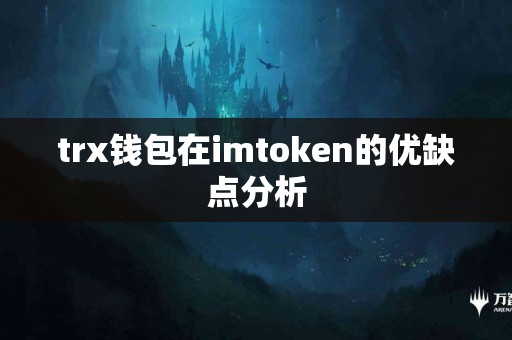 trx钱包在imtoken的优缺点分析
