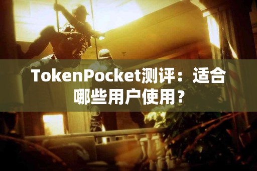 TokenPocket测评：适合哪些用户使用？