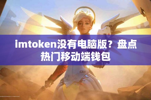 imtoken没有电脑版？盘点热门移动端钱包