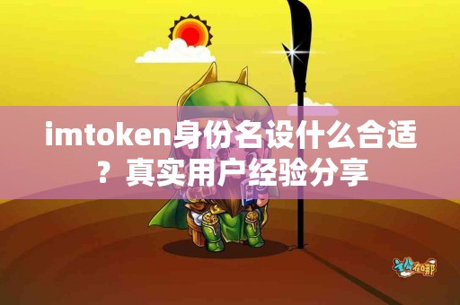 imtoken身份名设什么合适？真实用户经验分享