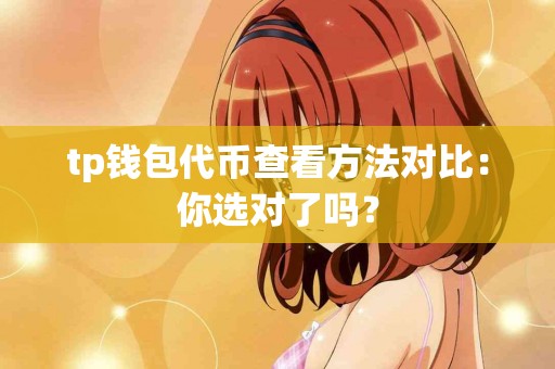tp钱包代币查看方法对比：你选对了吗？