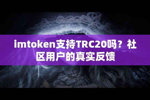 imtoken支持TRC20吗？社区用户的真实反馈