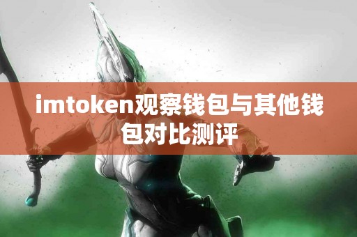 imtoken观察钱包与其他钱包对比测评