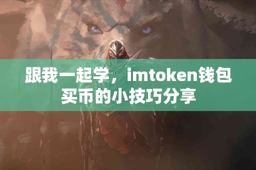 跟我一起学，imtoken钱包买币的小技巧分享