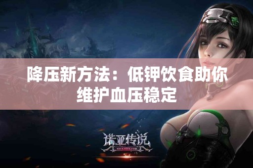 降压新方法：低钾饮食助你维护血压稳定