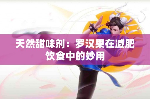 天然甜味剂：罗汉果在减肥饮食中的妙用