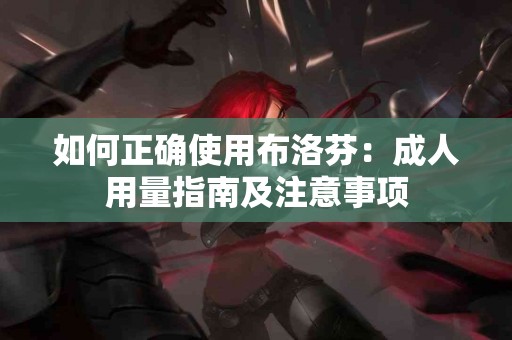 如何正确使用布洛芬：成人用量指南及注意事项