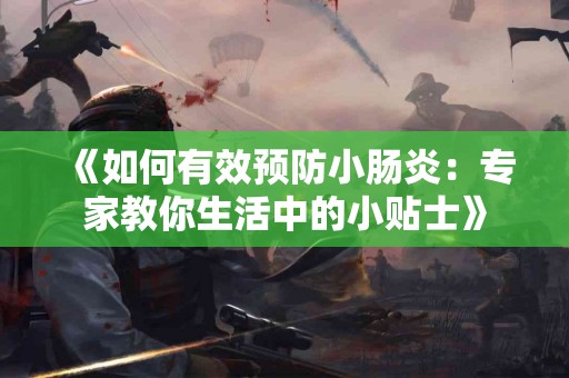 《如何有效预防小肠炎：专家教你生活中的小贴士》