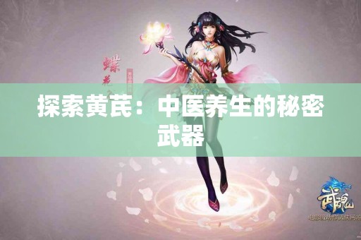 探索黄芪：中医养生的秘密武器