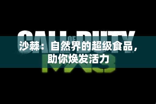 沙棘：自然界的超级食品，助你焕发活力