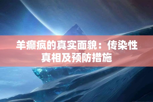 羊癫疯的真实面貌：传染性真相及预防措施