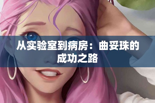 从实验室到病房：曲妥珠的成功之路
