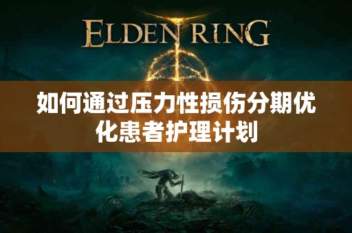 如何通过压力性损伤分期优化患者护理计划