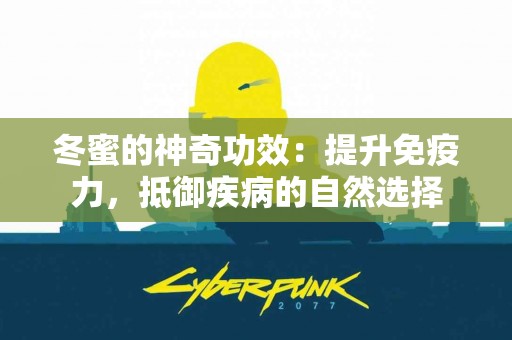 冬蜜的神奇功效：提升免疫力，抵御疾病的自然选择