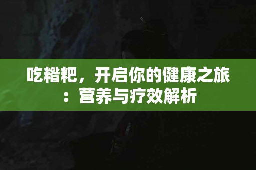 吃糌粑，开启你的健康之旅：营养与疗效解析