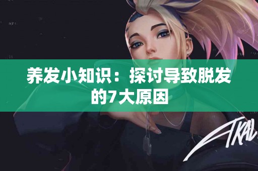 养发小知识：探讨导致脱发的7大原因