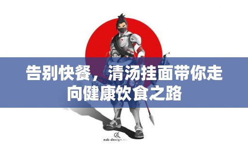 告别快餐，清汤挂面带你走向健康饮食之路