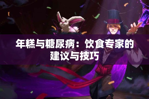 年糕与糖尿病：饮食专家的建议与技巧