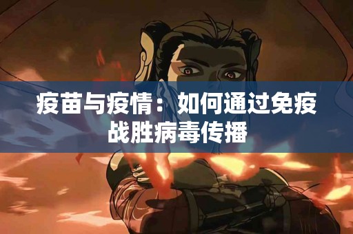 疫苗与疫情：如何通过免疫战胜病毒传播