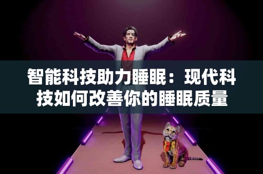 智能科技助力睡眠：现代科技如何改善你的睡眠质量
