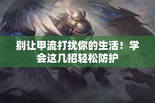 别让甲流打扰你的生活！学会这几招轻松防护
