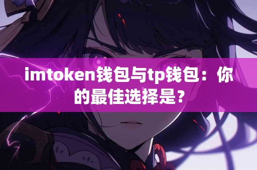 imtoken钱包与tp钱包：你的最佳选择是？