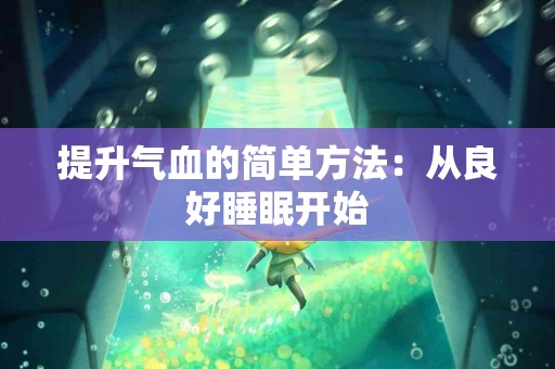 提升气血的简单方法：从良好睡眠开始
