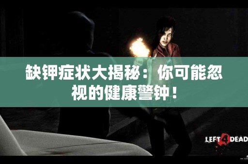 缺钾症状大揭秘：你可能忽视的健康警钟！