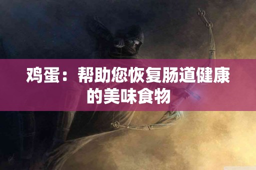 鸡蛋：帮助您恢复肠道健康的美味食物